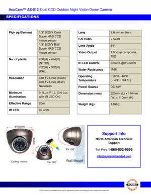 Page 2 
 
 
 
 
 
 
 
 
 
 
 
 
 
 
 
 
 
 
 
 
 
 
               
 
                 © All products and trademarks and/or registered trademarks belong to their respective companies 
 
 
         AcuCam™ AE-512 -Dual CCD Outdoor Night Vision Dome Camera 
                                                                                                     
Pick up Element 1/3 SONY Color 
Super HAD CCD 
image sensor 
1/3 SONY B/W 
Super HAD CCD 
image sensor 
No. of pixels 768(H) x 494(V) 
(NTSC) 
752(H) x...