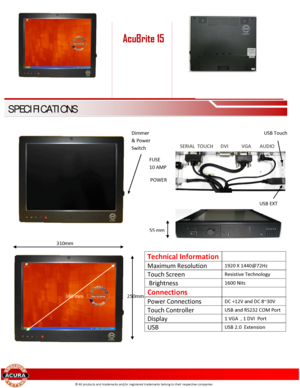 Page 255 mm 
 
                                                                                                                                                                                  
 
 
 
 
 
 
 
 
  
 
 
 
 
 
 
 
   
 
Technical Information   
Maximum Resolution 1920 X 1440@72Hz 
Touch Screen Resistive Technology  
 Brightness 1600 Nits 
Connections  
Power Connections  DC +12V and DC 8~30V  
Touch Controller USB and RS232 COM Port  
Display 1 VGA   , 1 DVI  Port  
USB USB 2.0  Extension  
 
©...