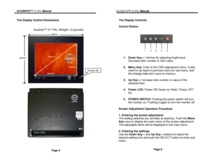 Page 5ACUBRITE ™ 15-PNL Manual                                                                                                  ACUBRITE™ 15-PN L Manual  
 
 
The Display Outline Dimensions  
 
 
                      Acubrite ™ 15 -PNL  (Weight:  12 pounds ) 
 
 
 
 
 
 
Page 5  
 
The Display Controls  
 
Control Button  
 
 
                            
 
 
 
 
 
1.  Down Key :  Increase item number or value of the 
selected item . 
 
4.  Power LED:  Power ON-Green  (or  Red)  / Power OFF -
No.  
 
5....