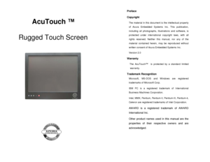 Page 1 
        A cuTouch  ™  
 
  Rugged  Touch  Screen   
 
 
          
 
 
 
 
 
 
                                   
 
  Preface
 
Copyright
   
The material in this document is the intellectual property 
of Acura Embedded Systems Inc. This publication, 
including all photographs, ill ustrations and software, is 
protected under international copyright laws, with all 
rights reserved. Neither this manual, nor any of the 
material contained herein, may be reproduced without 
written consent of Acura...