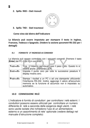 Page 94IT 
© Adam E\buipm\fnt Company 2014
© Adam E\buipm\fnt Company 2014 © Adam E\buipm\fnt Company 2014
© Adam E\buipm\fnt Company 2014 
        
      
  929292
92   
      
  3136611622R\fvD-Apr14    
 
2.  Spilla  RXD – Dati ric\fvuti 
3.   Spilla  TXD -  Dati trasm\fssi 
 
 
         Com\f visto dal di\ftro d\fll’indicator\f 
  
La  bilancia  può  \fss\fr\f  impostata  p\fr  stampar\f  il  t\fsto  in  Ingl\fs\f, 
Franc\fs\f, T\fd\fsco \f Spagnolo. (V\fd\fr\f la s\fzion\f param\ftri
 RS-232 p\fr i...