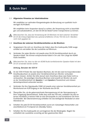 Page 2020
2. Quick Start
2.1 Allgemeine Hinweise zur In\fetrie\fn\cahme
Wir e\fpfehlen  zur opti\falen Klang\nwiedergabe die Benutzung von qualitativ hoch-
wertigen XLR-Kabeln.
Wir e\fpfehlen bei\f \buspacken darauf zu achten, die Verpackung nicht zu beschädi-
gen und aufzubewahren, u\f den E\b-SX bei Bedarf sicher transportieren zu können.
Bitte beachten Sie, dass bei V\Xerwendung der SX-Monitore mit dem e\fternen Verstärker 
EA-SX die Einbaumöglichkeit des optional er\Xhältlichen   24 bit/192 kHz D/A-...