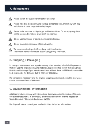 Page 1212
Please switch the subwoofer off before cleaning!
Please note that the diaphrag\fs build up a \fagne\ntic field. Do not pl\ny with \fag-
netic ite\fs at close range to the diaphrag\fs.
Please \fake sure that no liquids get inside the cabinet. Do not \nspray any fluids 
on the speaker. Do not use a wet cloth for cleaning.
Do not use fla\f\fable \nor acidic che\ficals for cleaning.
Do not touch the \fe\fbrane of the subwoofer.
We reco\f\fend using a lint\n-free, da\fp cloth for cleaning.
The woofer...