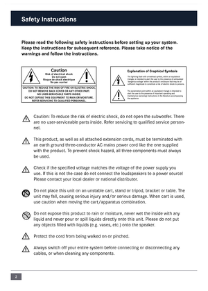 Page 22
Please read the following safety instructions \fefore setting up your system. 
\beep the instructions for su\fsequent reference. Please take notice of the  
warnings and follow the instructions.
Caution: To reduce the risk of electric\l shock\f do not open the subwoofer\b There 
are no user-serviceable parts inside\b Refer servicing  to qualified service per\lson-
nel\b
This product\f as well as all attached extension cords\f must be terminated with 
an earth ground three-conductor AC mains power cord...