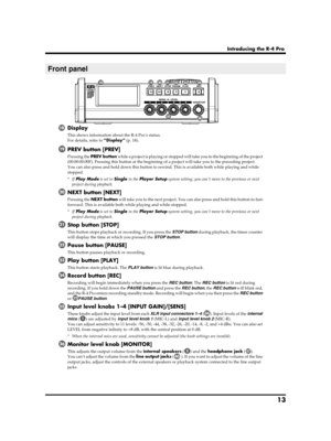 Page 1313
Introducing the R-4 Pro
fig.panel-2.eps_50
Display
This shows information about the R-4 Pro’s status.
For details, refer to “Display” (p. 18).
PREV button [PREV]
Pressing the PREV button while a project is playing or stopped will take you to the beginning of the project 
(00:00:00:00F). Pressing this button at the beginning of a project will take you to the preceding project.
You can also press and hold down this button to rewind. This is available both while playing and while 
stopped.
*If Play Mode...