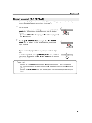 Page 4343
Playing back
You can repeatedly play back between two points (A-B) in the project. Simply assign points A and B during 
playback, and the playback will repeat between points A and B.
fig.repeat-a
1Play the project.
During playback, press the [A-B REPEAT] button once. The [A-B REPEAT] 
button blinks, and that location becomes the starting point (A) for repeat 
playback.
* If you press the STOP button after assigning point A but before assigning point B, 
point A will be deleted.
fig.repeat-b
2Press the...