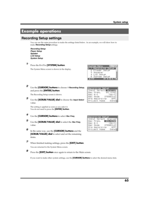 Page 6565
System setup
You can use the same procedure to make the settings listed below. As an example, we will show how to 
make Recording Setup settings.
Recording Setup
Player Setup
Speaker
LCD Setup
System Setup
fig.recording-1.eps
1Press the R-4 Pro [SYSTEM] button.
The System Menu screen is shown in the display.
fig.recording-2.eps
2Use the [CURSOR] buttons to choose 1 Recording Setup, 
and press the [ENTER] button.
The Recording Setup screen is shown.
3Use the [SCRUB/VALUE] dial to choose the Input...