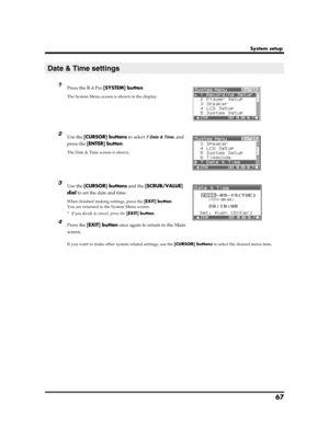 Page 6767
System setup
fig.recording-1.eps
1Press the R-4 Pro [SYSTEM] button.
The System Menu screen is shown in the display.
fig.data-1.eps
2Use the [CURSOR] buttons to select 7 Date & Time, and 
press the [ENTER] button.
The Date & Time screen is shown.
fig.data-2.eps
3Use the [CURSOR] buttons and the [SCRUB/VALUE] 
dial to set the date and time.
When finished making settings, press the [EXIT] button.
You are returned to the System Menu screen.
* If you decide to cancel, press the [EXIT] button.
4Press the...