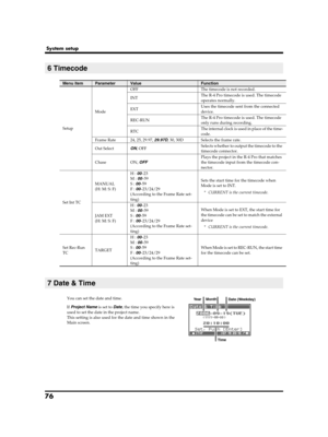 Page 7676
System setup
fig.date-1a.epsYou can set the date and time.
If Project Name is set to Date, the time you specify here is 
used to set the date in the project name.
This setting is also used for the date and time shown in the 
Main screen.
6 Timecode
Menu itemParameter ValueFunction
Setup
Mode
OFFThe timecode is not recorded.
INTThe R-4 Pro timecode is used. The timecode 
operates normally.
EXTUses the timecode sent from the connected 
device.
REC-RUNThe R-4 Pro timecode is used. The timecode 
only runs...