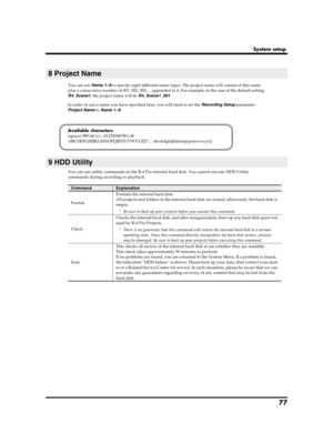 Page 7777
System setup
You can use Name 1–8 to specify eight different name types. The project name will consist of this name 
plus a consecutive number of 001, 002, 003, ... appended to it. For example, in the case of the default setting 
R4_Scene1, the project name will be R4_Scene1_001.
In order to use a name you have specified here, you will need to set the Recording Setup parameter 
Project Name to Name 1–8.
 
You can use utility commands on the R-4 Pro internal hard disk. You cannot execute HDD Utility...