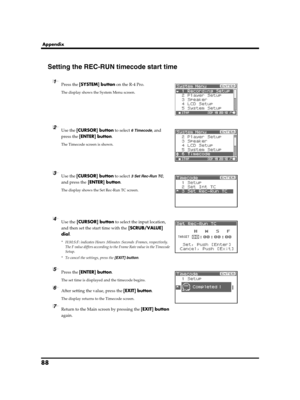 Page 8888
Appendix
Setting the REC-RUN timecode start time
fig.recording-1.eps
1Press the [SYSTEM] button on the R-4 Pro.
The display shows the System Menu screen.
fig.time-code-1.eps
2Use the [CURSOR] button to select 6 Timecode, and 
press the [ENTER] button.
The Timecode screen is shown.
fig.time-code-set-rec.eps
3Use the [CURSOR] button to select 3 Set Rec-Run TC, 
and press the [ENTER] button.
The display shows the Set Rec-Run TC screen.
fig.time-code-6.eps
4Use the [CURSOR] button to select the input...