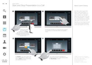 Page 3131
About Content Sharing
Share content
Start and Stop Presentation in a Call
Your video system supports the ability to show presentations in a 
video call or video conference as  well as outside a call. The latter  ability allows the system to be used 
for local presentations in a meeting  room, thus extending the use of the 
video system and the room itself.
Note that you may change the layout 
of the screen during presentations,  see the next page for more on this.
Connect your source  and make sure it...