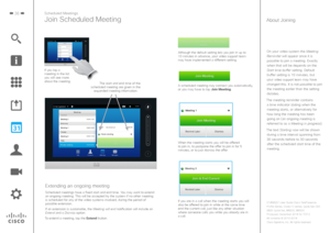 Page 3636Scheduled Meetings
Join Scheduled Meeting
On your video system the Meeting 
Reminder will appear once it is  possible to join a meeting. Exactly 
when that will be depends on the 
Start time buffer setting. Default  buffer setting is 10 minutes, but 
your 
video support team may have 
changed this. It is not possible to join 
the meeting earlier than the setting 
dictates.
The meeting reminder contains  a time indicator stating when the meeting starts, or alternatively for 
how long the meeting has...