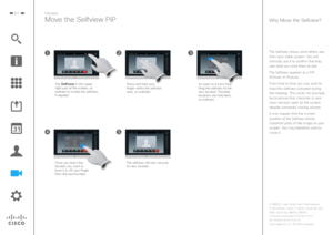 Page 5151Camera
Move the Selfview PiP
The Selfview shows what others see from your video system. You will normally use it to confirm that they see what you want them to see.
The Selfview appears as a PiP  (Picture-in-Picture).
From time to time you may want to have the Selfview activated during 
the meeting. This could, for example,  be to ensure that a lecturer in your 
room remains seen on the screen 
despite constantly moving around. 
It may happen that the current 
position of the Selfview blocks  important...