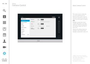 Page 5656Settings
Camera Control
The Camera Control  window lets you set the whitebalance and exposure of the camera. If you do not want to tweak this yourself, just  leave it up to the system by tapping 
Auto.
Backlight compensation comes in handy when there is much light 
behind you. Without compensation 
you will easily appear very dark to  the far end.
Note how the settings chosen are  indicated. In the example shown, 
Backlight compensation is set to Off.
About Camera Control 
D1458221 User Guide Cisco...
