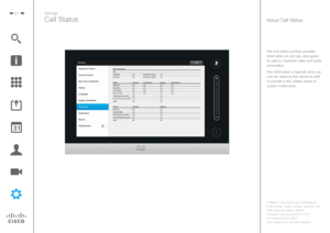 Page 6161
The Call Status window provides information on call rate, encryption, 
as well as important video and audio  parameters.
This information is typically what you  may be asked by the technical staff 
to provide in the unlikely event of  system malfunction.
Settings
Call StatusAbout Call Status 
D1458221 User Guide Cisco TelePresence
Profile Series, Codec C-series, Quick Set C20 
SX20 Quick Set, MX200, MX300
Produced: December 2014 for TC7.3
All contents 