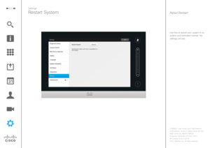 Page 6363
Use this to restart your system in an orderly and controlled manner. No  settings are lost.
Settings
Restart SystemAbout Restart 
D1458221 User Guide Cisco TelePresence
Profile Series, Codec C-series, Quick Set C20 
SX20 Quick Set, MX200, MX300
Produced: December 2014 for TC7.3
All contents 