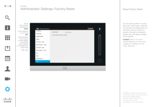 Page 7878
You may want to perform a Factory Reset your video system. Note that you will loose all configurations, the  call history and your local list of 
contacts (Favorites and Recents). Release keys and options installed 
will be retained.
Caution! There is no Cancel 
function letting you exit the menu  undoing any changes you have 
made. Take care!
Settings
Administrator Settings—Factory ResetAbout Factory Reset
To exit 
Administrator  Settings, tap  Back.
To exit Settings  as such, tap  Exit.
Note that...