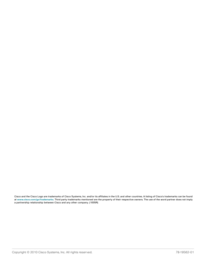 Page 175Copyright © 2010 Cisco Systems, Inc. All rights reserved.  78-19562-01
 
Cisco and the Cisco Logo are trademarks of Cisco Systems, Inc. and/or its affiliates in the U.S. and other countries. A listing of Ciscos trademarks can be found
at www.cisco.com/go/trademarks. Third party trademarks mentioned are the property of their respective owners. The use of the word partner does not imply
a partnership relationship between Cisco and any other company. (1005R) 