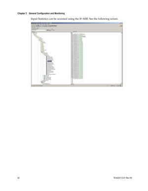 Page 106 
Chapter 3    General Configuration and Monitoring  
 
 
82 78-4025112-01 Rev H0 
Input Statistics can be accessed using the IF-MIB. See the following screen. 
 
  