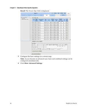 Page 114 
Chapter 4    Table-Based Video Specific Operation  
 
 
90 78-4025112-01 Rev H0 
Result: The Stream Map Table is displayed. 
 
3 Configure the basic settings for a stream map.  
Note: As you become an advanced user, basic and combined settings can be 
configured simultaneously. 
4 Click Show Advanced Settings.  