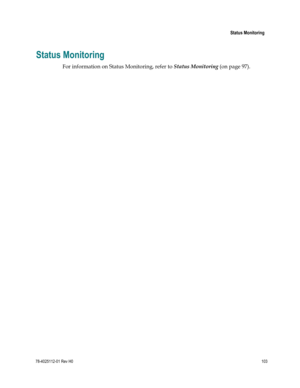 Page 127 
 
 Status Monitoring 
 
78-4025112-01 Rev H0 103 
 
Status Monitoring 
For information on Status Monitoring, refer to Status Monitoring (on page 97). 
  