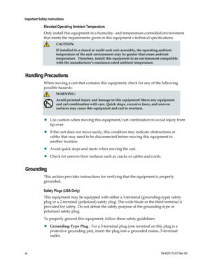 Page 14 
Important Safety Instructions 
xii 78-4025112-01 Rev H0 
Elevated Operating Ambient Temperature 
Only install this equipment in a humidity- and temperature-controlled environment 
that meets the requirements given in this equipment’s technical specifications. 
 CAUTION: 
If installed in a closed or multi-unit rack assembly, the operating ambient 
temperature of the rack environment may be greater than room ambient 
temperature.  Therefore, install this equipment in an environment compatible 
with the...