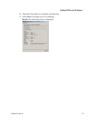 Page 241 
 
 Enabling HTTPS on the RF Gateway 1 
 
78-4025112-01 Rev H0 217 
 
6 Check the Trust this CA to identify web sites box. 
7 Click View to examine your CA certificate. 
Result: The following screen is displayed. 
 
   