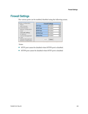 Page 247 
 
 Firewall Settings 
 
78-4025112-01 Rev H0 223 
 
Firewall Settings 
The various ports can be enabled/disabled using the following screen. 
 
 Notes:  
 HTTP port cannot be disabled when HTTPS port is disabled. 
 HTTPS port cannot be disabled when HTTP port is disabled 
 
  