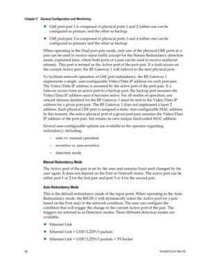 Page 60 
Chapter 3    General Configuration and Monitoring  
 
 
36 78-4025112-01 Rev H0 
 GbE port-pair 1 is composed of physical ports 1 and 2 (either one can be 
configured as primary and the other as backup. 
 GbE port-pair 2 is composed of physical ports 3 and 4 (either one can be 
configured as primary and the other as backup. 
When operating in the Dual port-pair mode, only one of the physical GBE ports in a 
pair can be used to receive input traffic (except for the Stream Redundancy detection 
mode,...