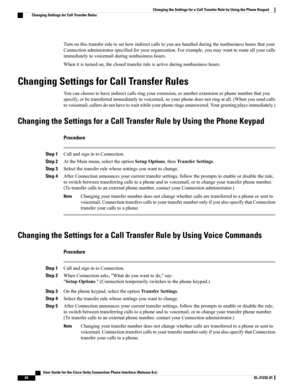Page 72Turnonthistransferruletosethowindirectcallstoyouarehandledduringthenonbusinesshoursthatyour
Connectionadministratorspecifiedforyourorganization.Forexample,youmaywanttorouteallyourcalls
immediatelytovoicemailduringnonbusinesshours.
Whenitisturnedon,theclosedtransferruleisactiveduringnonbusinesshours.
Changing Settings for Call Transfer Rules
Youcanchoosetohaveindirectcallsringyourextension,oranotherextensionorphonenumberthatyou...