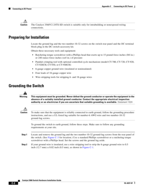 Page 102 
C-2
Catalyst 3560 Switch Hardware Installation Guide
OL-6337-07
Appendix C      Connecting to DC Power
Connecting to DC Power
CautionThe Catalyst 3560V2-24TS-SD switch is suitable only for intrabuilding or nonexposed wiring 
connections.
Preparing for Installation
Locate the ground lug and the two number-10-32 screws on the switch rear panel and the DC terminal 
block plug in the DC-switch accessory kit.
Obtain these necessary tools and equipment:
Ratcheting torque screwdriver with a Phillips head that...