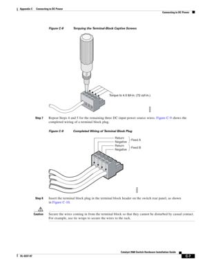 Page 107 
C-7
Catalyst 3560 Switch Hardware Installation Guide
OL-6337-07
Appendix C      Connecting to DC Power
Connecting to DC Power
Figure C-8 Torquing the Terminal-Block Captive Screws
Step 7Repeat Steps 4 and 5 for the remaining three DC-input power source wires. Figure C-9 shows the 
completed wiring of a terminal block plug.
Figure C-9 Completed Wiring of Terminal Block Plug
Step 8Insert the terminal block plug in the terminal block header on the switch rear panel, as shown 
in Figure C-10.
CautionSecure...