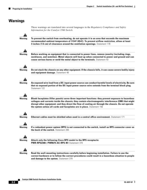 Page 34 
2-2
Catalyst 3560 Switch Hardware Installation Guide
OL-6337-07
Chapter 2      Switch Installation (24- and 48-Port Switches)
Preparing for Installation
Warnings
These warnings are translated into several languages in the Regulatory Compliance and Safety 
Information for the Catalyst 3560 Switch.
WarningTo prevent the switch from overheating, do not operate it in an area that exceeds the maximum 

3 inches (7.6 cm) of clearance around the ventilation openings. Statement 17B
WarningBefore working on...