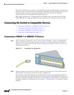 Page 52 
2-20
Catalyst 3560 Switch Hardware Installation Guide
OL-6337-07
Chapter 2      Switch Installation (24- and 48-Port Switches)
Connecting the Switch to Compatible Devices
The Catalyst 3560 switch can connect to a Cisco IP Phone through a straight-through, twisted four-pair 
Category 5 cable. The rear panel of the Cisco IP Phone might have more than one RJ-45 connector. Use 
the LAN-to-phone connector to connect the IP phone to the switch. See the Cisco IP Phone 
documentation for more information about...
