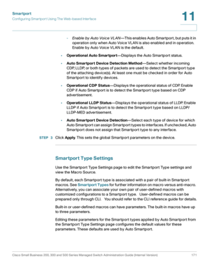 Page 196Smartport
Configuring Smartport Using The Web-based Interface
Cisco Small Business 200, 300 and 500 Series Managed Switch Administration Guide (Internal Version)  171
11
 
-Enable by Auto Voice VL AN—This enables Auto Smartport, but puts it in 
operation only when Auto Voice VLAN is also enabled and in operation.   
Enable by Auto Voice VLAN is the default.
•Operational Auto Smartport—Displays the Auto Smartport status.
•Auto Smartport Device Detection Method—Select whether incoming 
CDP, LLDP, or both...