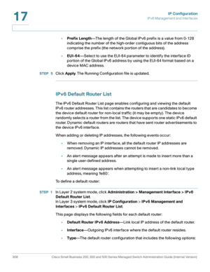 Page 334IP Configuration
IPv6 Management and Interfaces
308 Cisco Small Business 200, 300 and 500 Series Managed Switch Administration Guide (Internal Version) 
17
•Prefix Length—The length of the Global IPv6 prefix is a value from 0-128 
indicating the number of the high-order contiguous bits of the address 
comprise the prefix (the network portion of the address). 
•EUI-64—Select to use the EUI-64 parameter to identify the interface ID 
portion of the Global IPv6 address by using the EUI-64 format based on a...