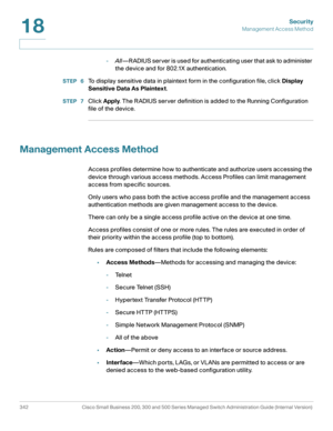 Page 379Security
Management Access Method
342 Cisco Small Business 200, 300 and 500 Series Managed Switch Administration Guide (Internal Version) 
18
-All—RADIUS server is used for authenticating user that ask to administer 
the device and for 802.1X authentication.
STEP  6To display sensitive data in plaintext form in the configuration file, click Display 
Sensitive Data As Plaintext.
STEP  7Click Apply. The RADIUS server definition is added to the Running Configuration 
file of the device.
Management Access...