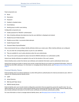 Page 1322
Managing Users and Identity Stores
 
Overview
Fixed components are:
Name
Description
Password
Enabled or disabled status
Email Address
Identity group to which users belong
Configurable components are:
Enable password for TACACS+ authentication
Sets of identity attributes that determine how the user definition is displayed and entered
Disable Account if Date Exceeds
Disable account after n successive failed attempts
Enable Password Hash
Password Never Expired/Disabled
Cisco recommends that...