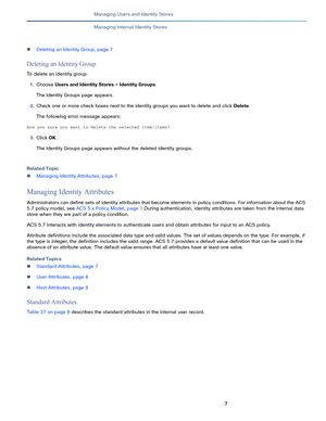 Page 1377   
Managing Users and Identity Stores
Managing Internal Identity Stores
Deleting an Identity Group, page 7
Deleting an Identity Group
To delete an identity group:
1.Choose Users and Identity Stores > Identity Groups.
The Identity Groups page appears.
2.Check one or more check boxes next to the identity groups you want to delete and click Delete.
The following error message appears:
Are you sure you want to delete the selected item/items?
3.Click OK.
The Identity Groups page appears without the deleted...