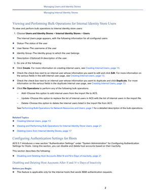 Page 1512   
Managing Users and Identity Stores
Managing Internal Identity Stores
Viewing and Performing Bulk Operations for Internal Identity Store Users
To view and perform bulk operations to internal identity store users:
1.Choose Users and Identity Stores > Internal Identity Stores > Users.
The Internal Users page appears, with the following information for all configured users:
Status—The status of the user
User Name—The username of the user
Identity Group—The identity group to which the user belongs...