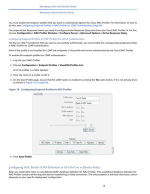 Page 1764
Managing Users and Identity Stores
 
Managing External Identity Stores
You must enable the endpoint profiles that you want to authenticate against the Cisco NAC Profiler. For information on how to 
do this, see Configuring Endpoint Profiles in NAC Profiler for LDAP Authentication, page 46.
Fo r  p ro p e r  Ac t i ve  Re s p o n se  E ve n t s  yo u  n e ed  to  c o n f i g u re  Ac t i ve Response Delay time from your Cisco NAC Profiler UI. For this, 
choose Configuration > NAC Profiler Modules >...