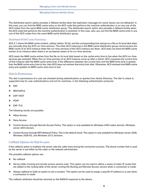 Page 1906
Managing Users and Identity Stores
 
Managing External Identity Stores
The distributed search option provides a fallback facility when the replication messages for some reason are not delivered. In 
this case, you can find the MAR cache entry on the ACS node that performs the machine authentication or on any one of the 
ACS nodes from the same MAR cache distribution group. The distributed search option also provides a fallback facility when 
the ACS node that performs the machine authentication is...