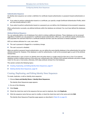 Page 2219   
Managing Users and Identity Stores
Configuring Identity Store Sequences
Authentication Sequence
An identity store sequence can contain a definition for certificate-based authentication or password-based authentication or 
both. 
If you select to perform authentication based on a certificate, you specify a single Certificate Authentication Profile, which 
you have already defined in ACS.
If you select to perform authentication based on a password, you can define a list of databases to be accessed...