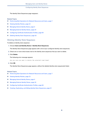 Page 2239   
Managing Users and Identity Stores
Configuring Identity Store Sequences
The Identity Store Sequences page reappears. 
Related Topics
Performing Bulk Operations for Network Resources and Users, page 7
Viewing Identity Policies, page 23
Managing Internal Identity Stores, page 4
Managing External Identity Stores, page 29
Configuring Certificate Authentication Profiles, page 89
Deleting Identity Store Sequences, page 93
Deleting Identity Store Sequences
To delete an identity store sequence:...