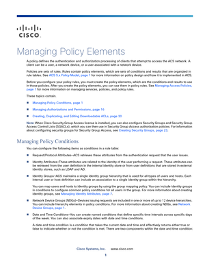 Page 2251
Cisco Systems, Inc.www.cisco.com
 
Managing Policy Elements
A policy defines the authentication and authorization processing of clients that attempt to access the ACS network. A 
client can be a user, a network device, or a user associated with a network device.
Policies are sets of rules. Rules contain policy elements, which are sets of conditions and results that are organized in 
rule tables. See ACS 5.x Policy Model, page 1 for more information on policy design and how it is implemented in ACS....