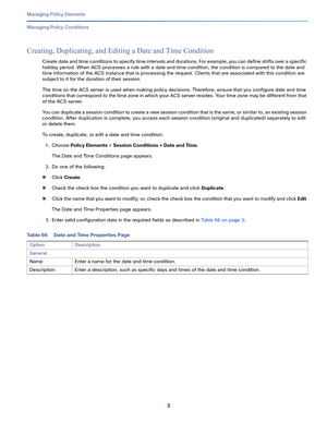 Page 2273   
Managing Policy Elements
Managing Policy Conditions
Creating, Duplicating, and Editing a Date and Time Condition
Create date and time conditions to specify time intervals and durations. For example, you can define shifts over a specific 
holiday period. When ACS processes a rule with a date and time condition, the condition is compared to the date and 
time information of the ACS instance that is processing the request. Clients that are associated with this condition are 
subject to it for the...