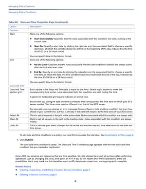 Page 2284
Managing Policy Elements
 
Managing Policy Conditions
To add date and time conditions to a policy, you must first customize the rule table. See Customizing a Policy, page 4.
4.Click Submit.
The date and time condition is saved. The Date and Time Conditions page appears with the new date and time 
condition that you created or duplicated. 
Note: ACS has services and resources that are time sensitive. So, it is advised to restart all services after performing 
operations such as changing the clock, time...