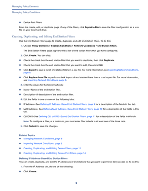 Page 2339   
Managing Policy Elements
Managing Policy Conditions
Device Port Filters
From the create, edit, or duplicate page of any of the filters, click Export to File to save the filter configuration as a .csv 
file on your local hard drive.
Creating, Duplicating, and Editing End Station Filters
Use the End Station Filters page to create, duplicate, and edit end station filters. To do this:
1.Choose Policy Elements > Session Conditions > Network Conditions > End Station Filters.
The End Station Filters page...