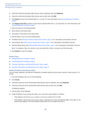 Page 23612
Managing Policy Elements
 
Managing Policy Conditions
Check the check box the device filter that you want to duplicate, then click Duplicate.
Check the check box the device filter that you want to edit, then click Edit.
Click Export to save a list of device filters in a .csv file. For more information, see Exporting Network Conditions, 
page 8.
Click Replace from File to perform a bulk import of device filters from a .csv import file. For more information, see 
Importing Network Conditions, page...